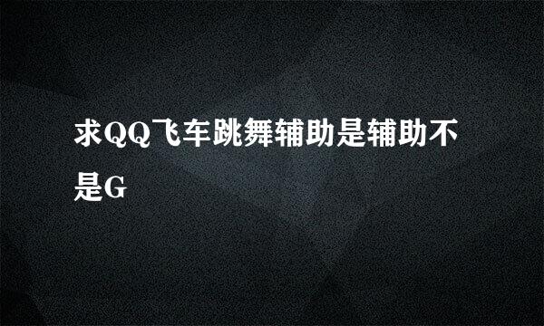 求QQ飞车跳舞辅助是辅助不是G