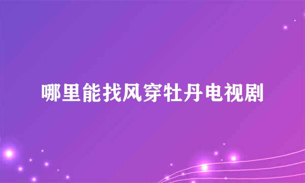 哪里能找风穿牡丹电视剧