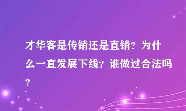 才华客是传销还是直销？为什么一直发展下线？谁做过合法吗？