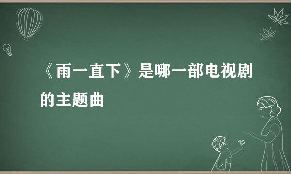 《雨一直下》是哪一部电视剧的主题曲