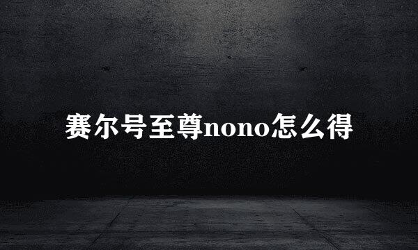 赛尔号至尊nono怎么得