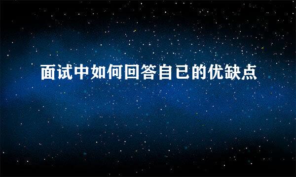 面试中如何回答自已的优缺点