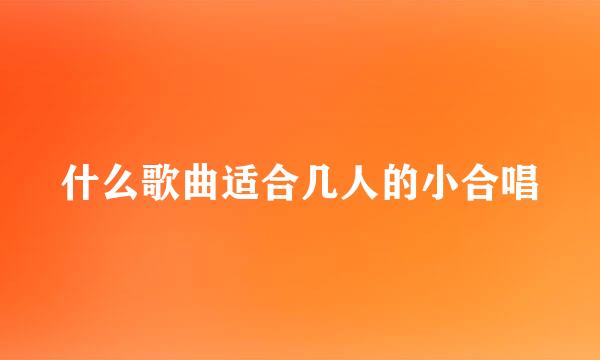 什么歌曲适合几人的小合唱