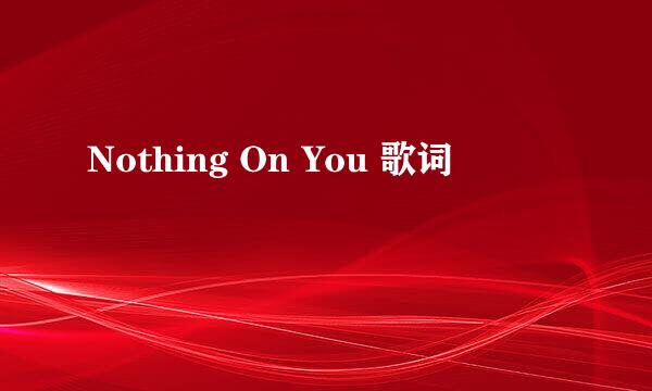 Nothing On You 歌词