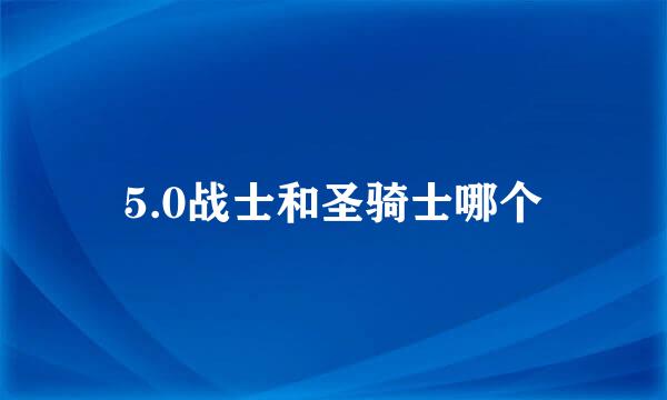 5.0战士和圣骑士哪个