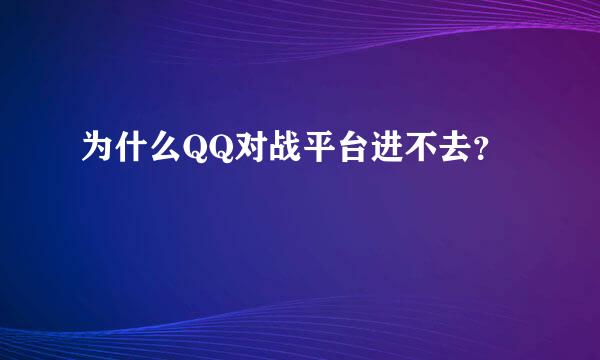 为什么QQ对战平台进不去？