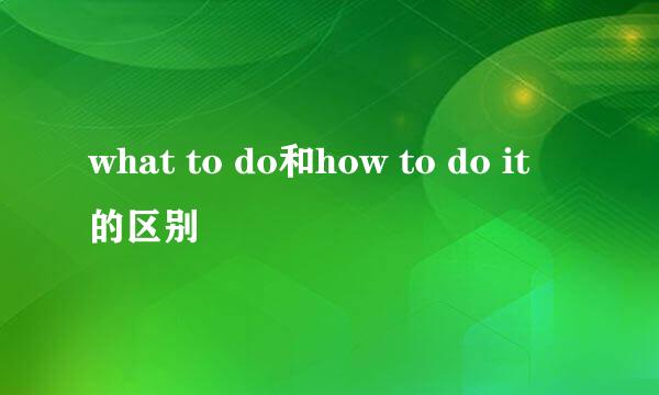 what to do和how to do it 的区别