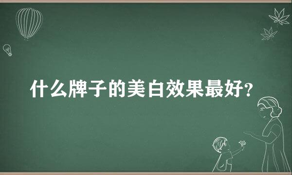 什么牌子的美白效果最好？