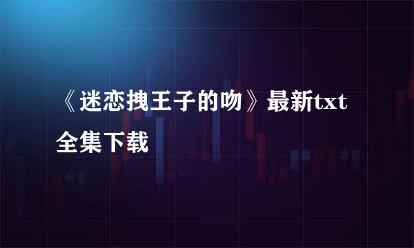 《迷恋拽王子的吻》最新txt全集下载