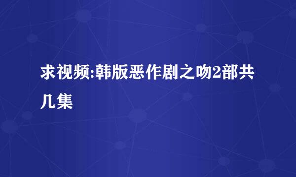 求视频:韩版恶作剧之吻2部共几集