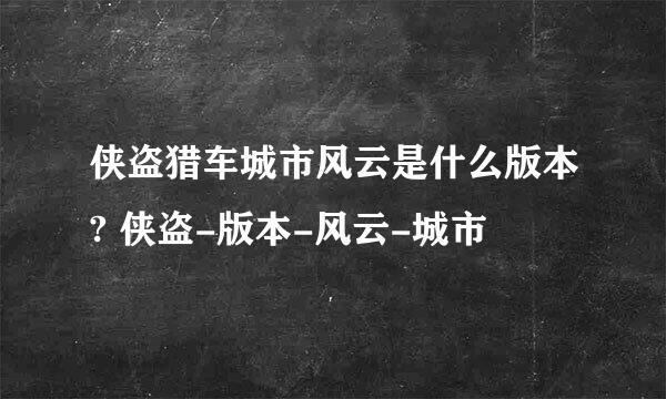 侠盗猎车城市风云是什么版本? 侠盗-版本-风云-城市