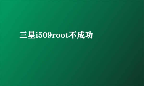 三星i509root不成功