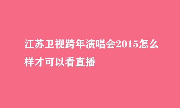 江苏卫视跨年演唱会2015怎么样才可以看直播