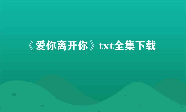 《爱你离开你》txt全集下载