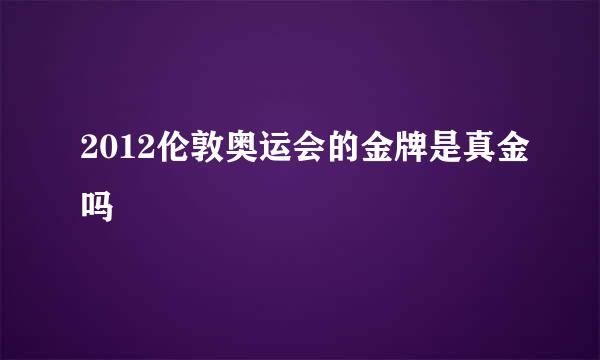 2012伦敦奥运会的金牌是真金吗