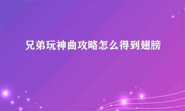 兄弟玩神曲攻略怎么得到翅膀