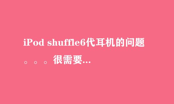 iPod shuffle6代耳机的问题。。。很需要高手帮助