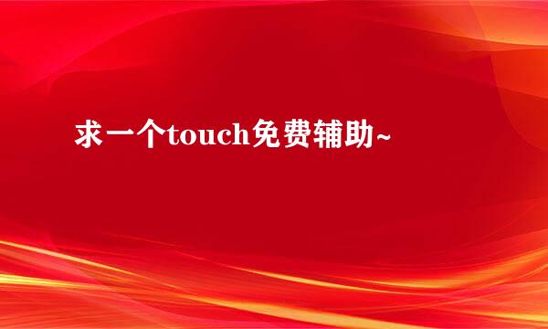 求一个touch免费辅助~