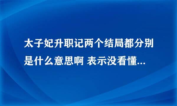 太子妃升职记两个结局都分别是什么意思啊 表示没看懂_(:з」∠)_