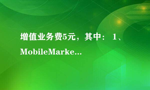 增值业务费5元，其中： 1、MobileMarket信息费，5元。 这是啥情况，前两天来了个短信