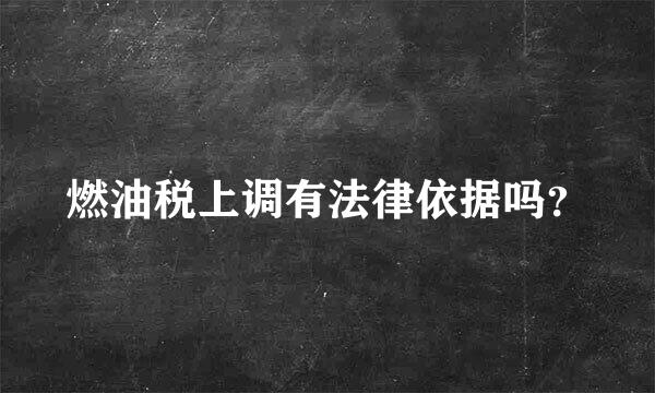 燃油税上调有法律依据吗？