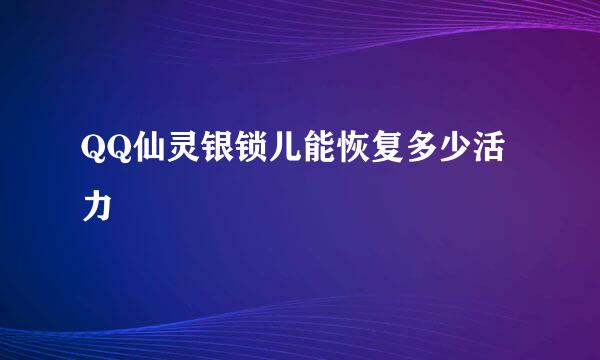 QQ仙灵银锁儿能恢复多少活力