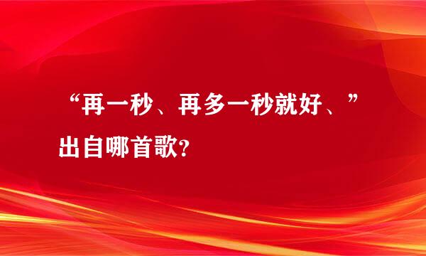 “再一秒、再多一秒就好、”出自哪首歌？