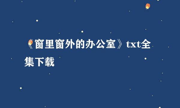 《窗里窗外的办公室》txt全集下载