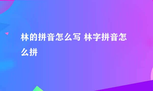 林的拼音怎么写 林字拼音怎么拼