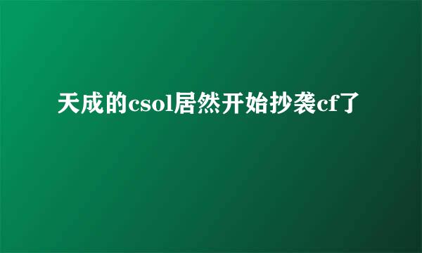 天成的csol居然开始抄袭cf了