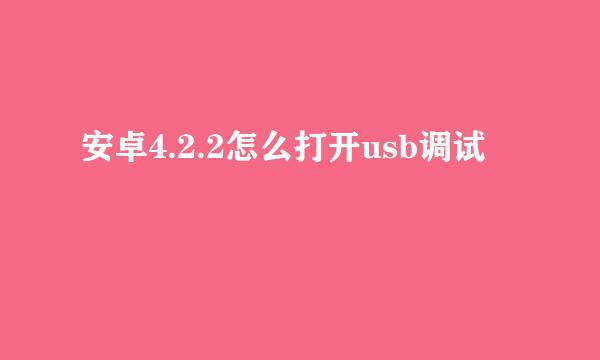 安卓4.2.2怎么打开usb调试