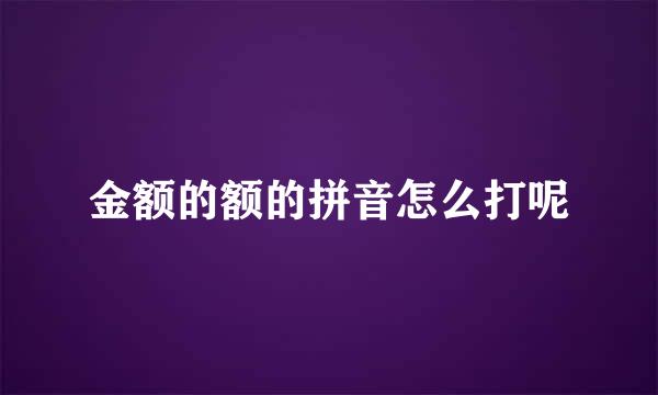 金额的额的拼音怎么打呢