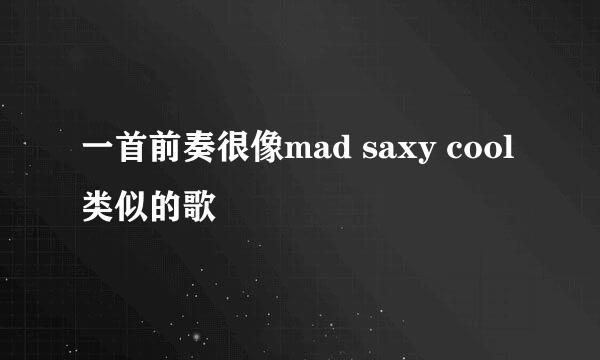 一首前奏很像mad saxy cool类似的歌