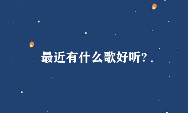 最近有什么歌好听?