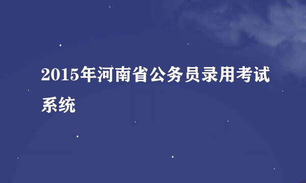 2015年河南省公务员录用考试系统