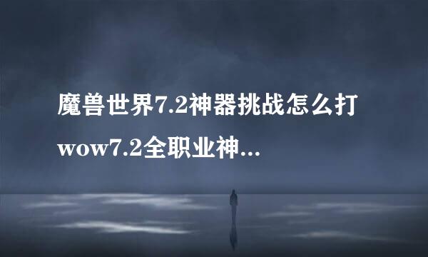 魔兽世界7.2神器挑战怎么打 wow7.2全职业神器挑战外观攻略介绍