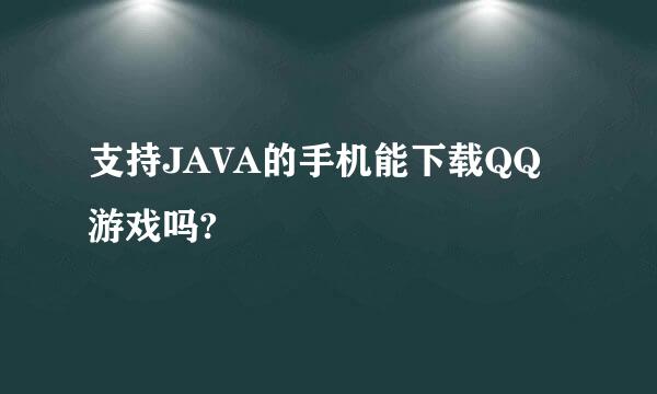 支持JAVA的手机能下载QQ游戏吗?