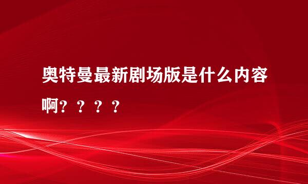 奥特曼最新剧场版是什么内容啊？？？？