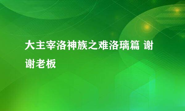 大主宰洛神族之难洛璃篇 谢谢老板