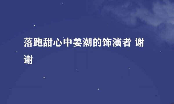 落跑甜心中姜潮的饰演者 谢谢