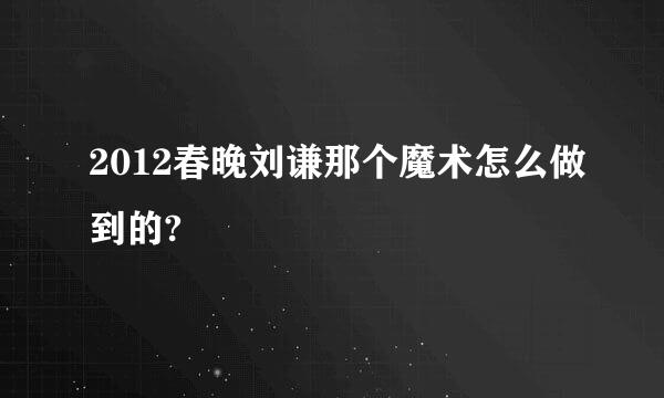 2012春晚刘谦那个魔术怎么做到的?