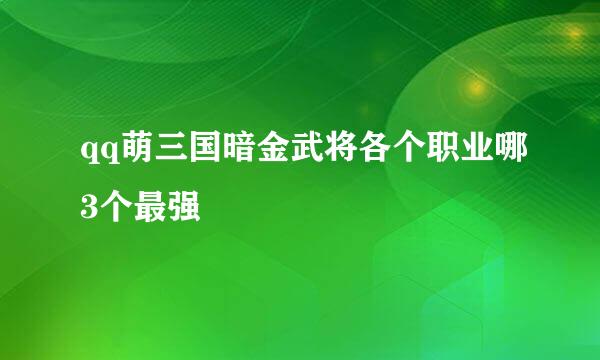 qq萌三国暗金武将各个职业哪3个最强