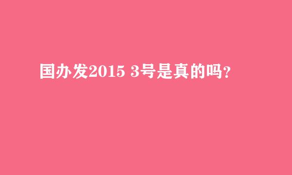 国办发2015 3号是真的吗？