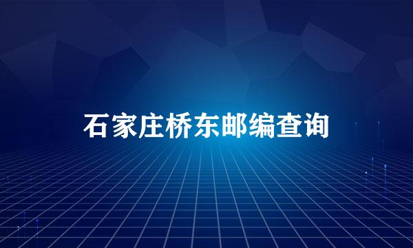 石家庄桥东邮编查询