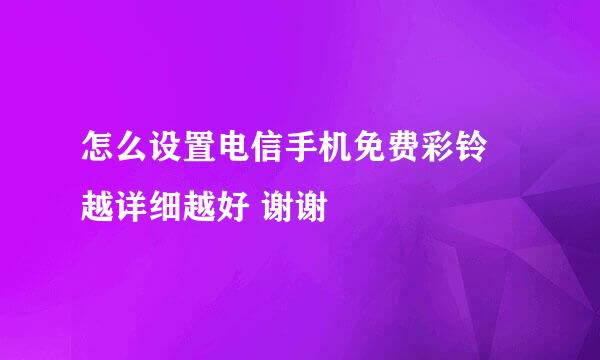 怎么设置电信手机免费彩铃 越详细越好 谢谢