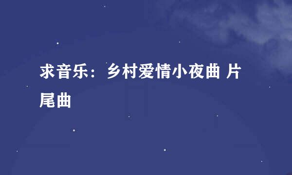 求音乐：乡村爱情小夜曲 片尾曲