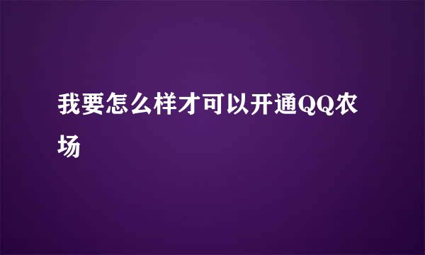 我要怎么样才可以开通QQ农场