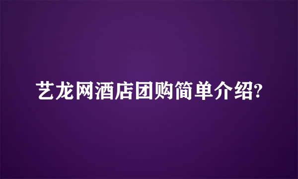 艺龙网酒店团购简单介绍?