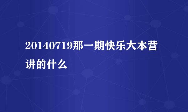 20140719那一期快乐大本营讲的什么