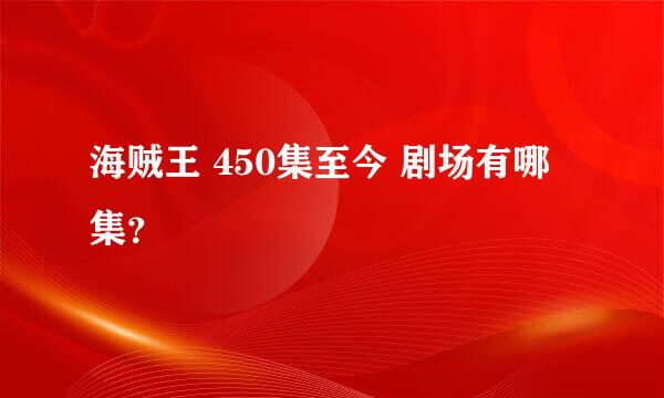 海贼王 450集至今 剧场有哪集？